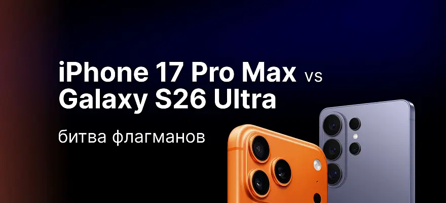 iPhone 17 Pro Max против Samsung Galaxy S26 Ultra: битва флагманов 2026 года