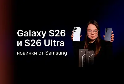 НОВИНКИ ОТ SAMSUNG: Galaxy S26 и S26 Ultra
