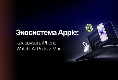 Экосистема Apple: как связать iPhone, Watch, AirPods и Mac